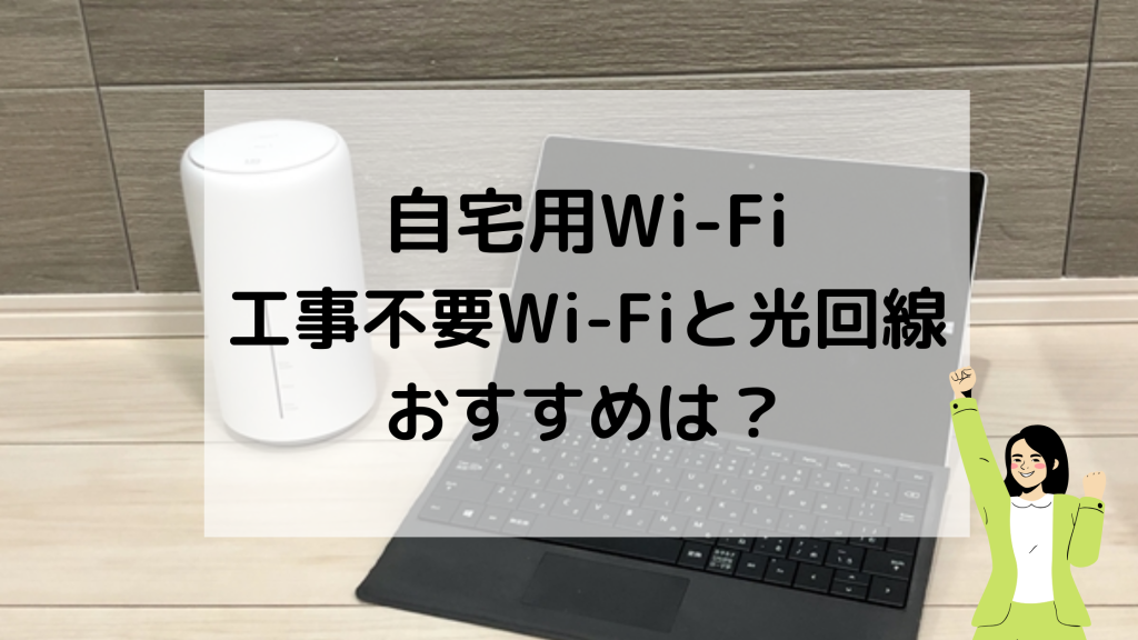 【自宅用Wi-Fi】工事不要Wi-Fiと光回線はどちらがおすすめ？用途別に紹介