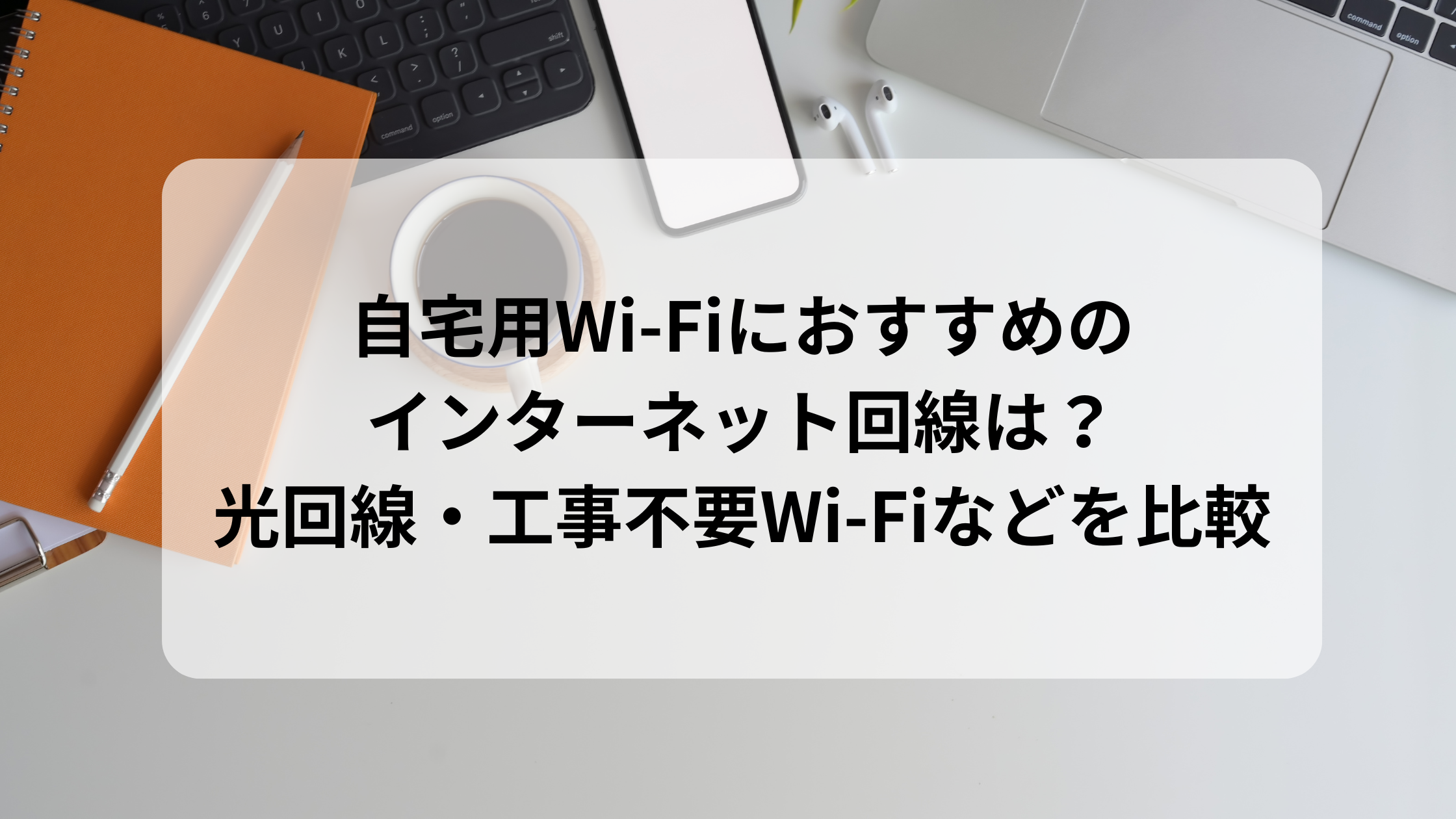 自宅用Wi-Fiにおすすめのインターネット回線は？光回線・工事不要Wi-Fiなどを比較