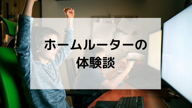 【体験談】ホームルーターを実際に使ってみた！