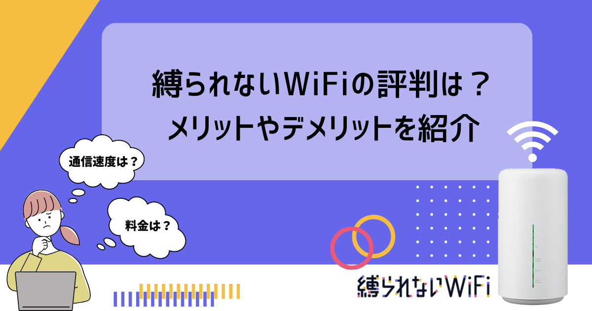 縛られないWiFiの評判は？料金や速度、メリット・デメリットを徹底解説