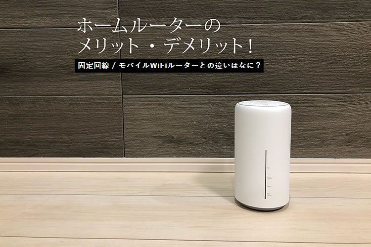 ホームルーターのメリット・デメリット！固定回線 / モバイルWiFiルーターとの違いはなに？