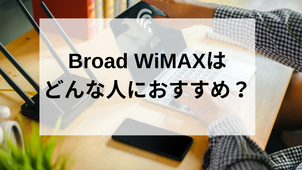 Broad WiMAXはどんな人におすすめ？