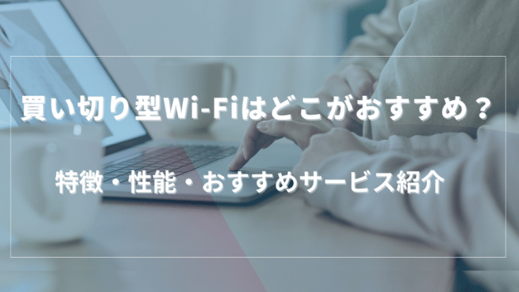 買い切り型Wi-Fi完全ガイド｜契約なしは本当にお得？契約型おすすめサービスと徹底比較