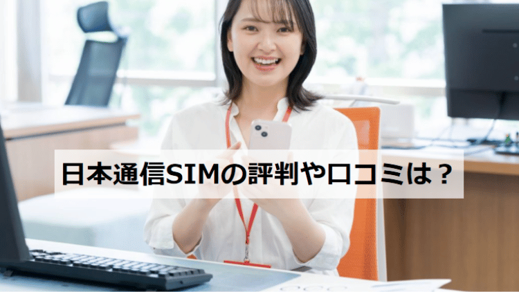 日本通信SIMの評判や口コミは？料金や速度・メリットやデメリット・乗り換え手続きを解説！