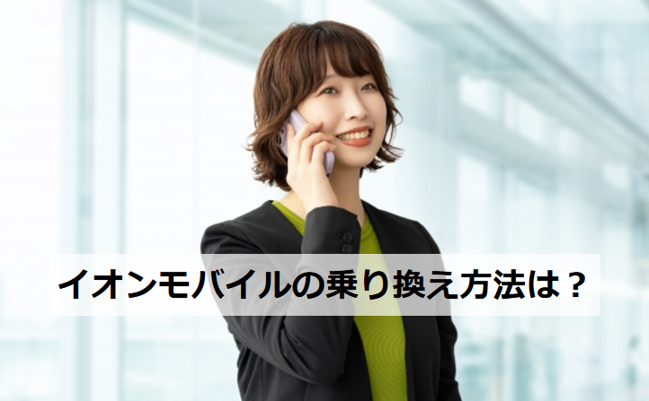 イオンモバイルの乗り換え方法は？