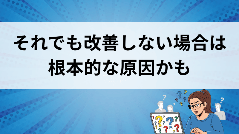 それでも改善しない場合は根本的な原因かも