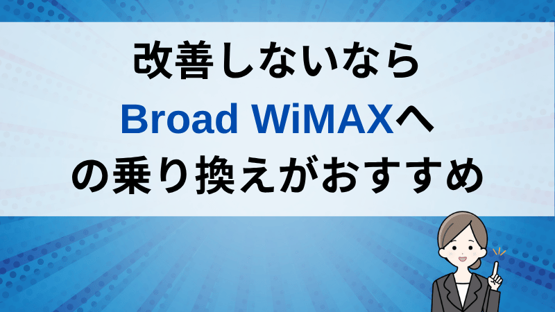 繋がらない・遅いが改善しないならBroad WiMAXへの乗り換えがおすすめ